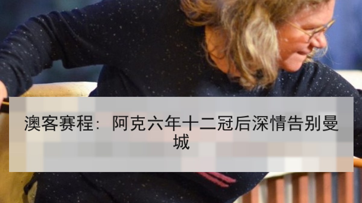 澳客赛程: 阿克六年十二冠后深情告别曼城 澳客赛程: 阿克六年十二冠后深情告别曼城