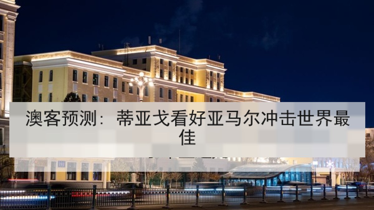 澳客预测: 蒂亚戈看好亚马尔冲击世界最佳 澳客预测: 蒂亚戈看好亚马尔冲击世界最佳