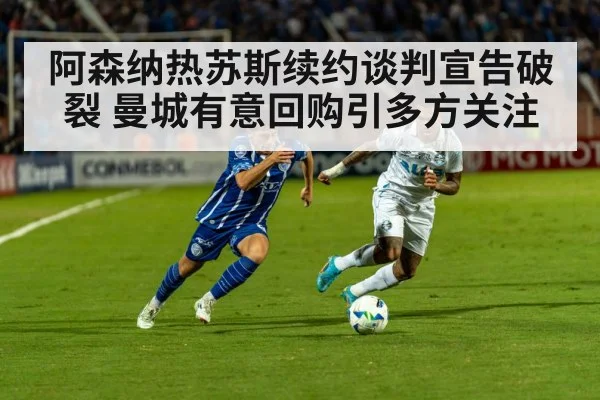 阿森纳热苏斯续约谈判宣告破裂 曼城有意回购引多方关注