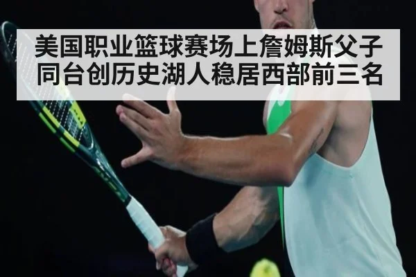 美国职业篮球赛场上詹姆斯父子同台创历史湖人稳居西部前三名